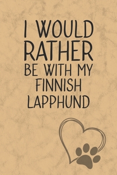 I Would Rather Be With My Finnish Lapphund: Nice Lined Journal, Diary and Gift for a Man, Woman, Girl or Boy Who Really Loves Their Dog