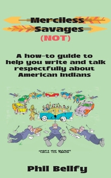 Paperback Merciless Savages: A How-to Guide to Help You Write and Talk Respectfully About American Indians Book