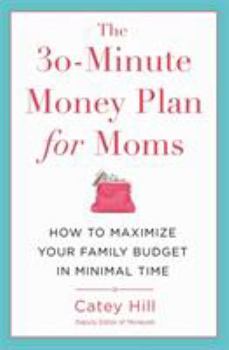 Paperback The 30-Minute Money Plan for Moms: How to Maximize Your Family Budget in Minimal Time Book