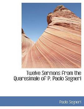 Paperback Twelve Sermons from the Quaresimale of P. Paolo Segneri [Large Print] Book