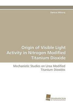 Paperback Origin of Visible Light Activity in Nitrogen Modified Titanium Dioxide Book