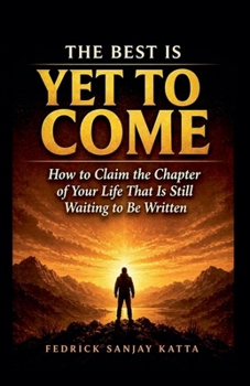 The Best Is Yet To Come: How to Claim the Chapter of Your Life That Is Still Waiting to Be Written