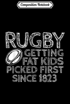 Paperback Composition Notebook: Rugby Getting Fat Kids Picked First Since 1823 Funny Gift Journal/Notebook Blank Lined Ruled 6x9 100 Pages Book