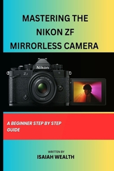 Paperback Mastering the Nikon Zf Mirrorless Camera: A Beginner Step by Step Guide Book