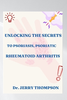 Paperback Unlocking the Secrets to Psoriasis, Psoriatic and Rheumatoid Arthritis Book