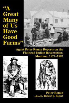 Paperback A Great Many of Us Have Good Farms: Agent Peter Ronan Reports on the Flathead Indian Reservation, Montana, 1877-1887 Book