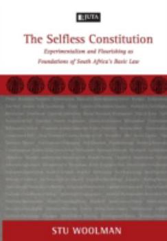 Paperback The Selfless Constitution: Experimentalism and Flourishing as Foundations of South Africa's Basic Law Book