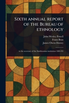 Paperback Sixth Annual Report of the Bureau of Ethnology Book