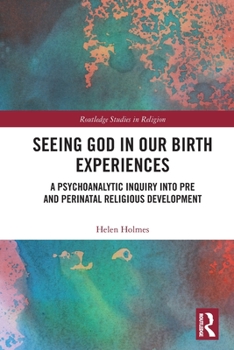 Paperback Seeing God in Our Birth Experiences: A Psychoanalytic Inquiry into Pre and Perinatal Religious Development. Book