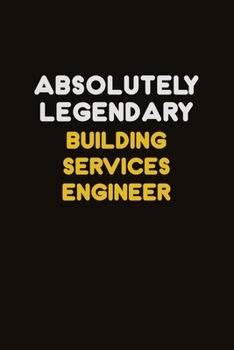 Absolutely Legendary Building Services Engineer: Career journal, notebook and writing journal for encouraging men, women and kids. A framework for building your career.
