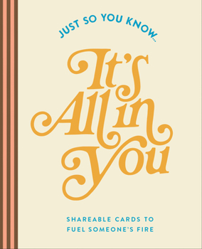 Just So You Know . . . It's All in You: Shareable Cards to Fuel Someone's Fire