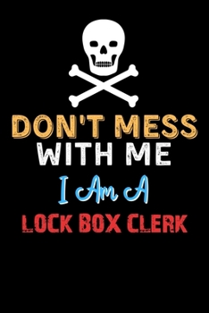 Paperback Don't Mess With Me I Am A LOCK BOX CLERK - Funny LOCK BOX CLERK Notebook And Journal Gift Ideas: Lined Notebook / Journal Gift, 120 Pages, 6x9, Soft C Book