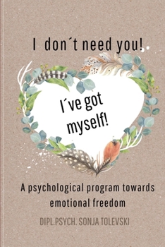 Paperback I don´t need you! I´ve got myself!: A psychological program towards emotional freedom Book