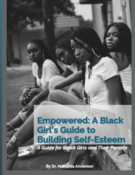 Empowered: A Black Girl's Guide to Building Self-Esteem: A Guide for Black Girls and Their Parents