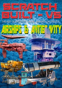 Paperback Scratch Built: Vol 5 Airships & Antigravity: The Art of Creative Model Making on the Fly Book