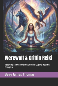 Werewolf & Griffin Reiki: Teaching and Channeling Griffin & Lupine Healing Energies