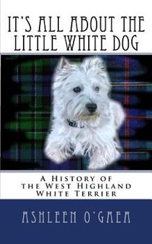 Paperback It's All About the Little White Dog: A History of the West Highland White Terrier Book