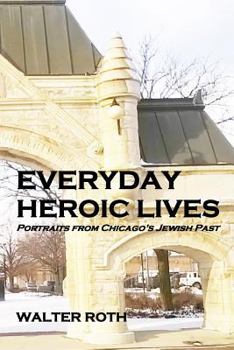 Paperback Everyday Heroic Lives: Portraits from Chicago's Jewish Past Book