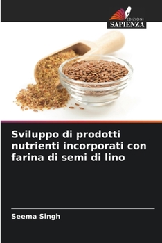 Paperback Sviluppo di prodotti nutrienti incorporati con farina di semi di lino [Italian] Book