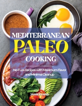 Mediterranean Paleo Cooking: No-Fuss Recipes with Maximum Flavor and Minimal Cleanup