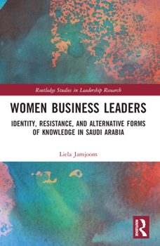 Paperback Women Business Leaders: Identity, Resistance, and Alternative Forms of Knowledge in Saudi Arabia Book