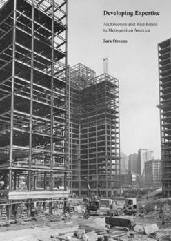 Hardcover Developing Expertise: Architecture and Real Estate in Metropolitan America Book