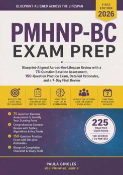 PMHNP-BC Exam Prep: Blueprint-Aligned Across-the-Lifespan Review with a 75-Question Baseline Assessment, 150-Question Practice Exam, Detailed Rationales, and a 7-Day Final Review