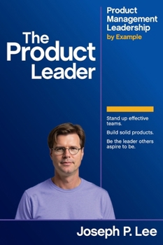 Hardcover The Product Leader: Product Management Leadership by Example Book