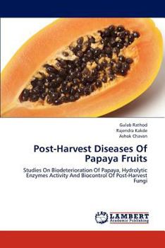 Post-Harvest Diseases Of Papaya Fruits: Studies On Biodeterioration Of Papaya, Hydrolytic Enzymes Activity And Biocontrol Of Post-Harvest Fungi