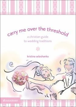 Hardcover Carry Me Over the Threshold: A Christian Guide to Wedding Traditions Book