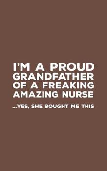 Paperback I'm A Proud Grandfather Of A Freakin Amazing Nurse: Funny I'm A Proud Grandfather Of A Freakin Amazing Nurse Awesome Notebook Humor Doodle Diary Gift Book