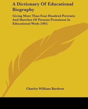 Paperback A Dictionary Of Educational Biography: Giving More Than Four Hundred Portraits And Sketches Of Persons Prominent In Educational Work (1901) Book