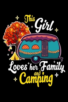 THIS GIRL LOVES HER FAMILY AND CAMPING: Perfect RV Journal/Camping Diary or Gift for Campers: Over 120 Pages with Prompts for Writing: Capture ... for families who enjoy camping together.