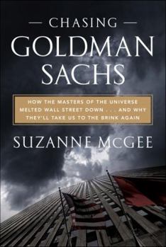 Hardcover Chasing Goldman Sachs: How the Masters of the Universe Melted Wall Street Down... and Why They'll Take Us to the Brink Again Book