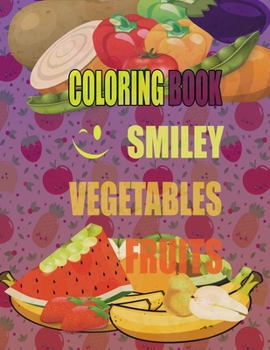 coloring book fruits and vegetables: Funny Coloring Book: Amazing Coloring Books Activity for Kids, Cute With Smiley Fruits and Vegetables, Workbook for Toddlers & Kids, Page Large 8.5 x 11”