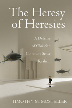 Hardcover The Heresy of Heresies: A Defense of Christian Common-Sense Realism Book