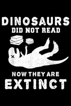 Dinosaurs Did Not Read now they are extinct: Dinosaurs Did Not Read Funny Teacher Love Reading Teacher  Journal/Notebook Blank Lined Ruled 6x9 100 Pages