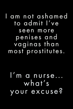 Paperback I'm A Nurse, What's Your: Excuse? I've Seen More Penises And Vaginas Than Prostitutes - Notebook Journal - Funny Nurse Quote - Unique Nurse Gift Book