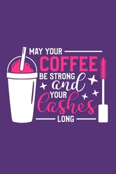May Your Coffee Be Strong And Your Lashes Long: Blank Lined Notebook Journal: Gift for Makeup Artist Lovers Fashionista Women Teen Girls 6x9 | 110 Blank  Pages | Plain White Paper | Soft Cover Book