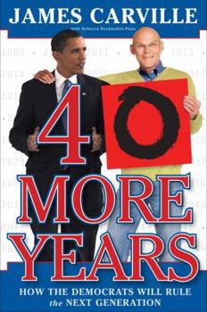 Hardcover 40 More Years: How the Democrats Will Rule the Next Generation Book