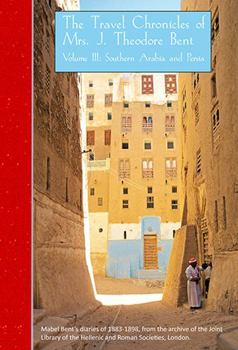 Paperback The Travel Chronicles of Mrs J. Theodore Bent. Volume III: Southern Arabia and Persia: Mabel Bent's Diaries of 1883-1898, from the Archive of the Join Book