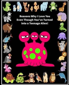 Reasons Why I Love You Even Though You've Turned into a Teenage Alien!: Fill in the Blank Love Book Gift for a Teenager (Pink Alien) (Love Journal Gift)