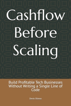 Cashflow Before Scaling: Build Profitable Tech Businesses Without Writing a Single Line of Code