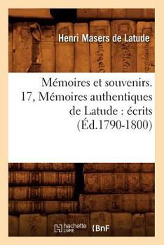 Paperback Mémoires Et Souvenirs. 17, Mémoires Authentiques de Latude: Écrits (Éd.1790-1800) [French] Book