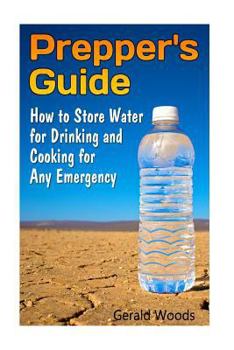 Paperback Prepper's Guide: How to Store Water for Drinking and Cooking for Any Emergency: (Survival Guide, Survival Gear) Book