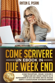 Paperback Come Scrivere un eBook in due week end: Come Progettare, Creare, Scrivere e Pubblicare un e-book creato da te rapidamente in soli due week end ed iniz [Italian] Book