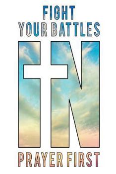 Paperback Fight Your Battles in Prayer First: Inspirational Prayer Notebook Gift Book