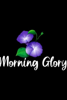 Paperback Morning Glory: Morning Glory Flower Garden, Gardener Gardening Gift Journal/Notebook Blank Lined Ruled 6x9 100 Pages Book