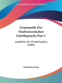 Paperback Grammatik Der Neufranzosischen Schriftsprache Part 1: Lautlehre, 16-19 Jahrhundert, (1889) [German] Book