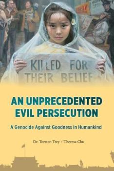 Paperback An Unprecedented Evil Persecution: A Genocide Against Goodness in Humankind Book